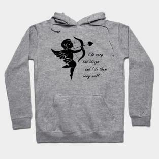 Cupid - I Do Very Bad Things And I Do Them Very Well Hoodie